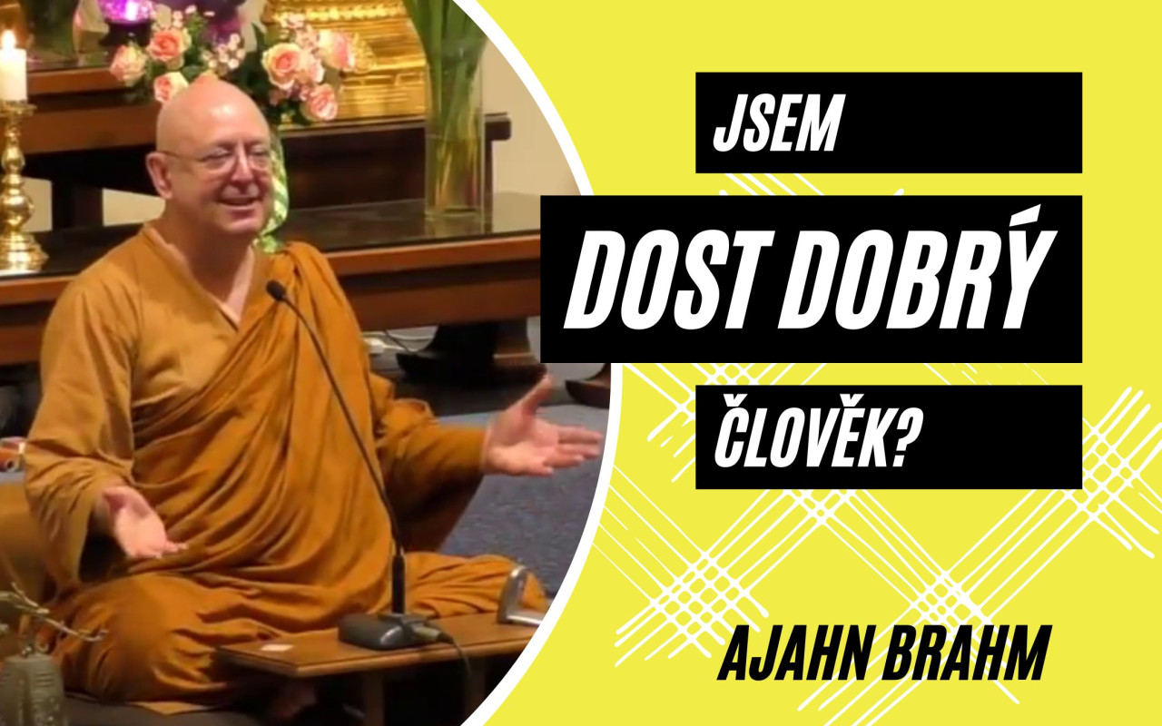 Udělejme si radost přednáškou JSEM DOST DOBRÝ? Ajahna Brahma