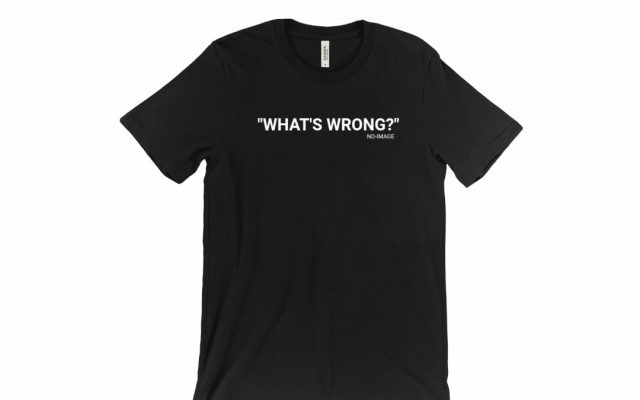 Tričko "WHAT'S WRONG?"