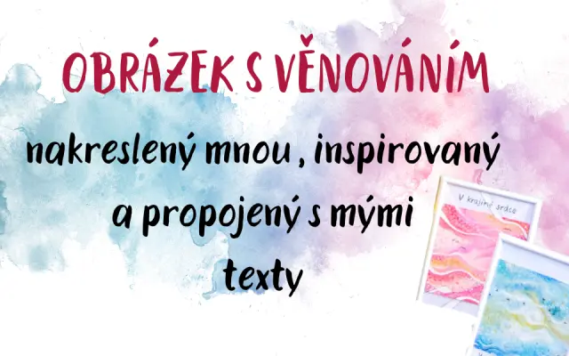 OBRÁZEK S VĚNOVÁNÍM nakreslený mnou , inspirovaný a propojený s mými texty